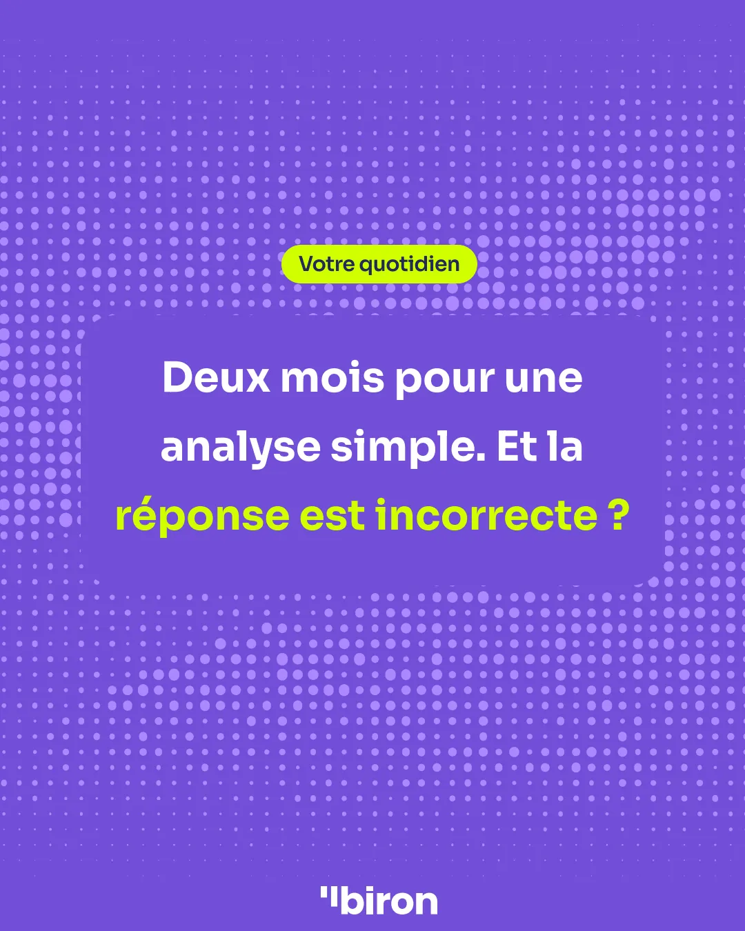 Votre quotidien : deux mois pour une analyse simple. Et la réponse est incorrecte ?