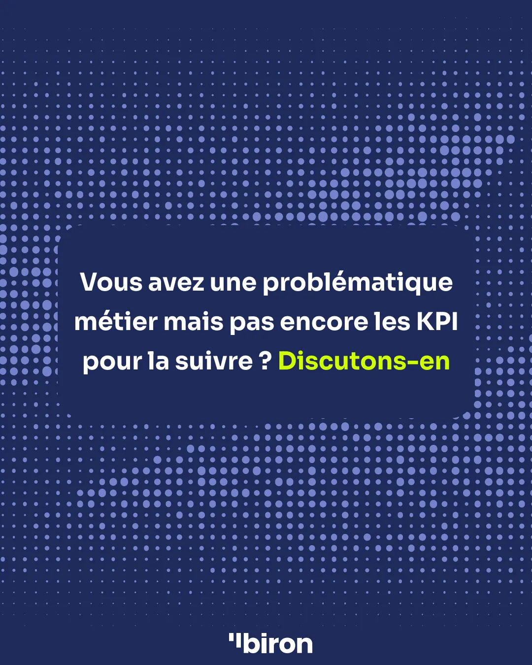 Vous avez une problématique métier mais pas encore les KPI pour la suivre ? Discutons-en.