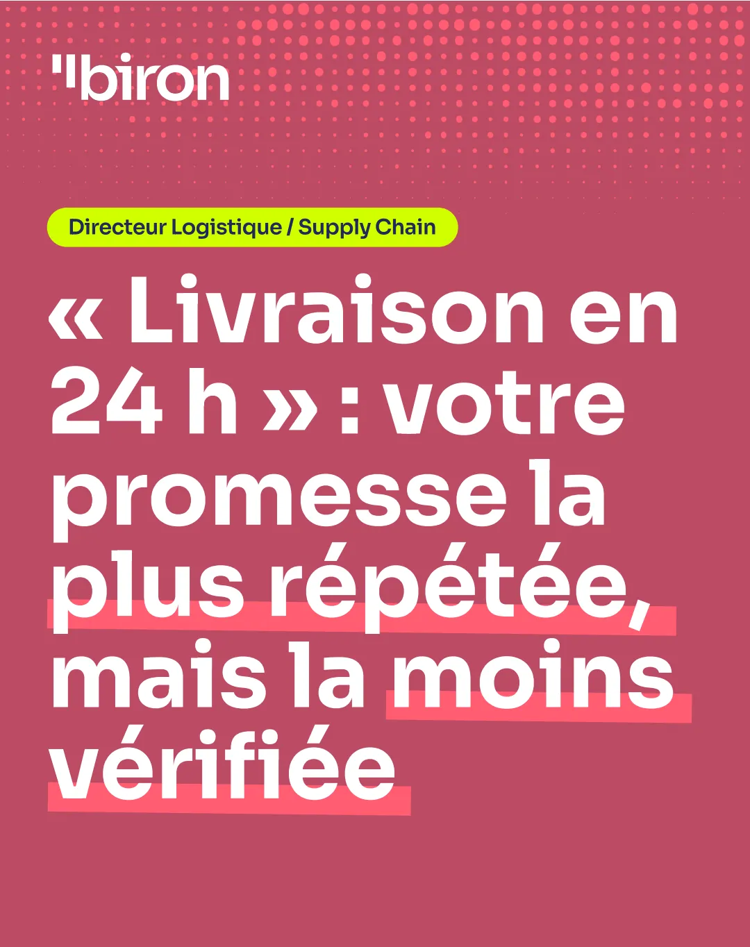 Directeur logistique / supply chain : « Livraison en 24 h », votre promesse la plus répétée, mais la moins vérifiée.