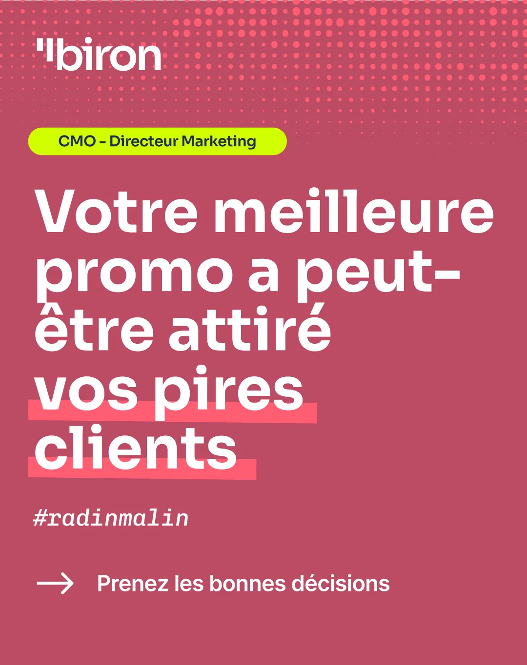CMO, directeur marketing : #radinmalin. Votre meilleure promo a peut-être attiré vos pires clients. Prenez les bonnes décisions.